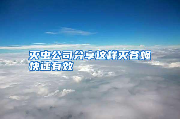 滅蟲(chóng)公司分享這樣滅蒼蠅快速有效