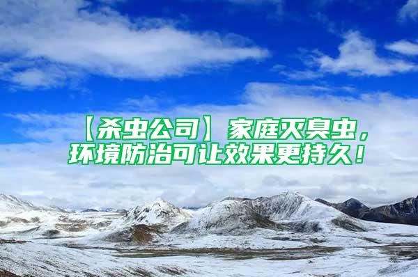 【殺蟲公司】家庭滅臭蟲，環(huán)境防治可讓效果更持久！