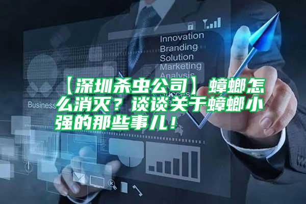 【深圳殺蟲公司】蟑螂怎么消滅？談?wù)勱P(guān)于蟑螂小強(qiáng)的那些事兒！