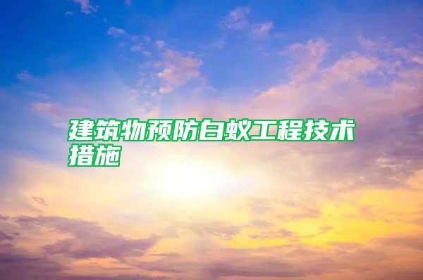 建筑物預(yù)防白蟻工程技術(shù)措施