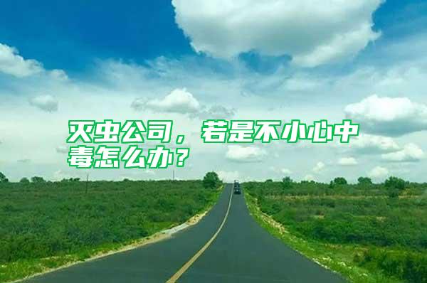 滅蟲公司，若是不小心中毒怎么辦？