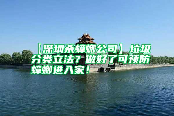 【深圳殺蟑螂公司】垃圾分類立法？做好了可預防蟑螂進入家！