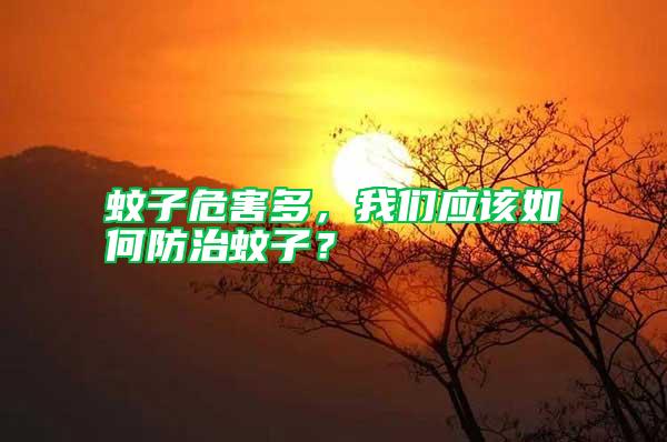 蚊子危害多，我們應(yīng)該如何防治蚊子？