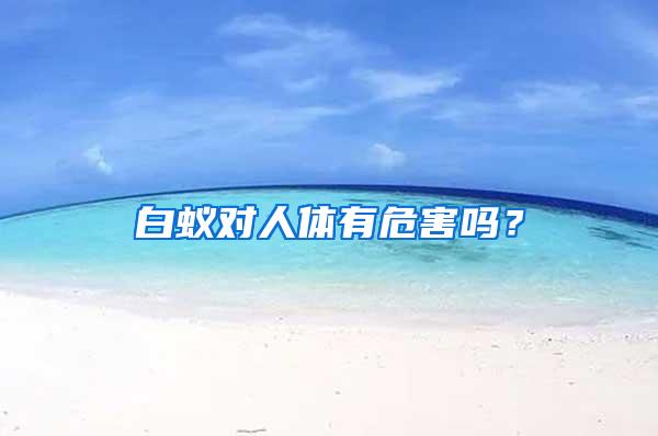 白蟻對(duì)人體有危害嗎？