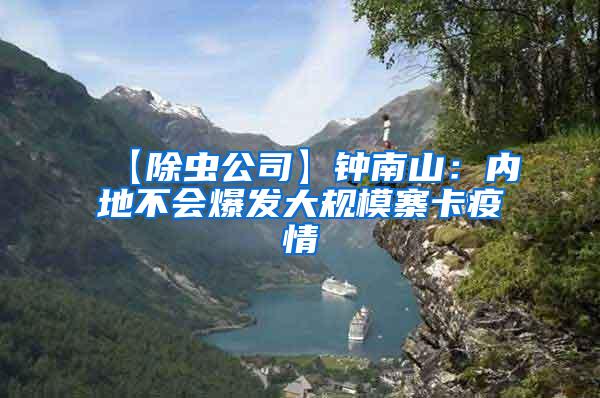 【除蟲公司】鐘南山：內(nèi)地不會(huì)爆發(fā)大規(guī)模寨卡疫情
