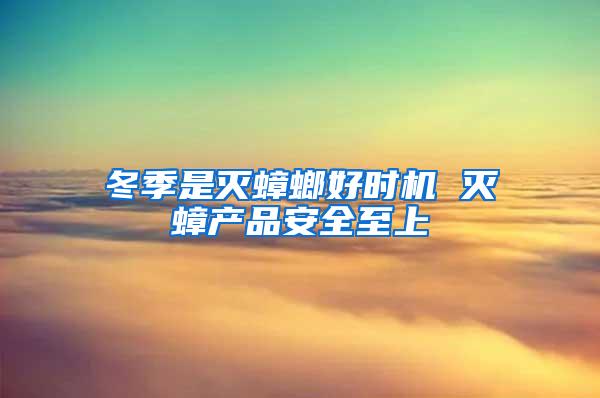 冬季是滅蟑螂好時機 滅蟑產(chǎn)品安全至上