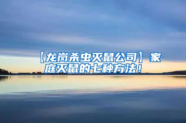 【龍崗殺蟲滅鼠公司】家庭滅鼠的七種方法！