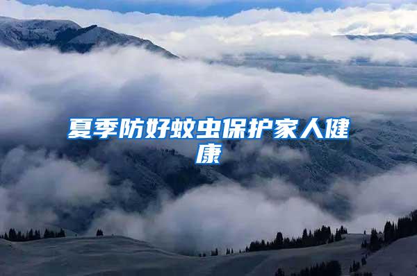 夏季防好蚊蟲保護(hù)家人健康