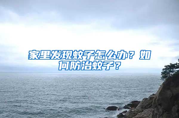家里發(fā)現(xiàn)蚊子怎么辦？如何防治蚊子？