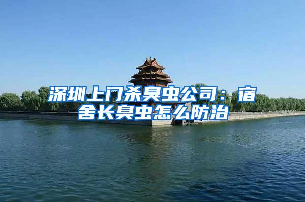 深圳上門殺臭蟲公司：宿舍長(zhǎng)臭蟲怎么防治