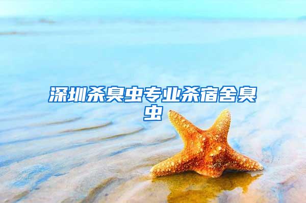 深圳殺臭蟲專業(yè)殺宿舍臭蟲