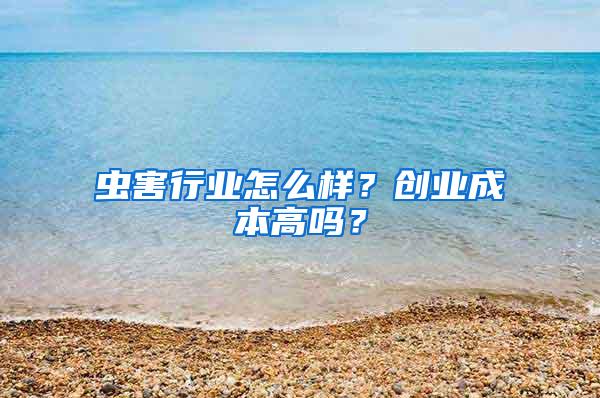 蟲害行業怎么樣？創業成本高嗎？