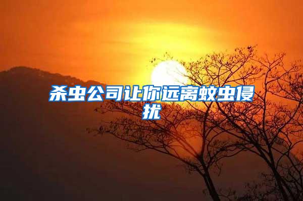 殺蟲公司讓你遠(yuǎn)離蚊蟲侵?jǐn)_