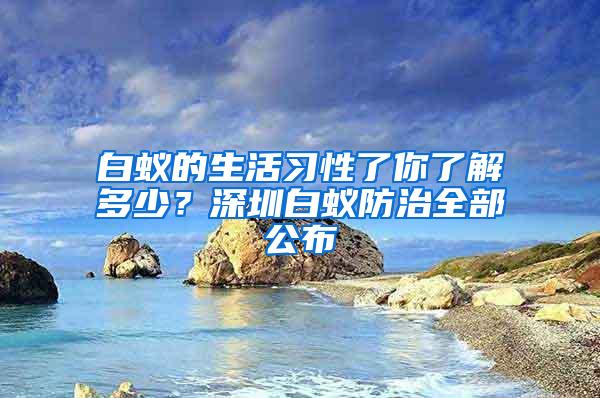 白蟻的生活習性了你了解多少？深圳白蟻防治全部公布