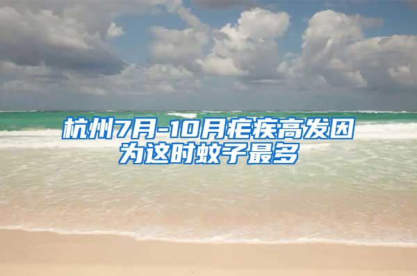 杭州7月-10月瘧疾高發(fā)因?yàn)檫@時(shí)蚊子最多