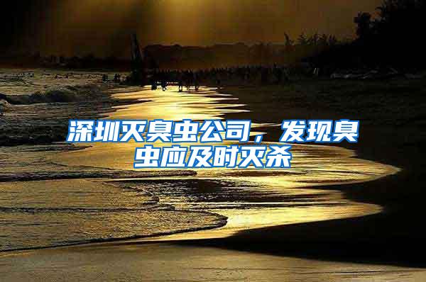 深圳滅臭蟲公司，發(fā)現(xiàn)臭蟲應(yīng)及時(shí)滅殺