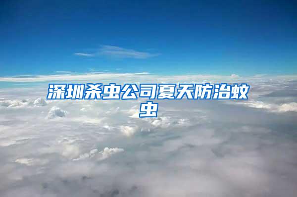 深圳殺蟲(chóng)公司夏天防治蚊蟲(chóng)