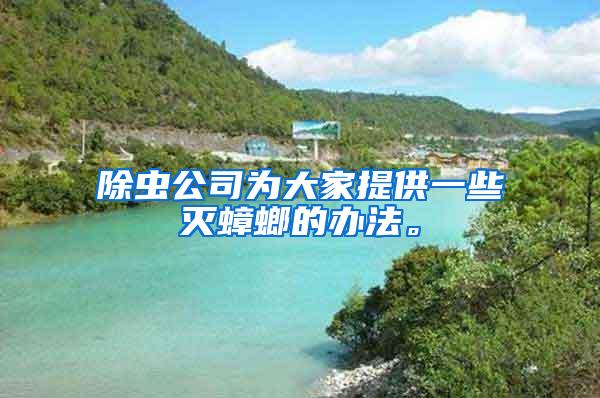 除蟲公司為大家提供一些滅蟑螂的辦法。