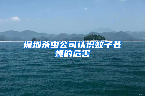 深圳殺蟲(chóng)公司認(rèn)識(shí)蚊子蒼蠅的危害