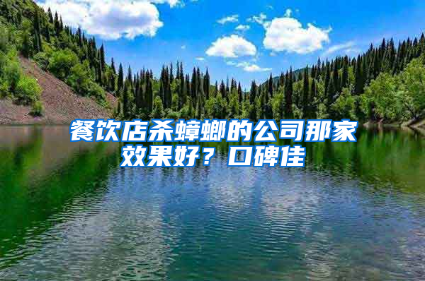 餐飲店殺蟑螂的公司那家效果好？口碑佳