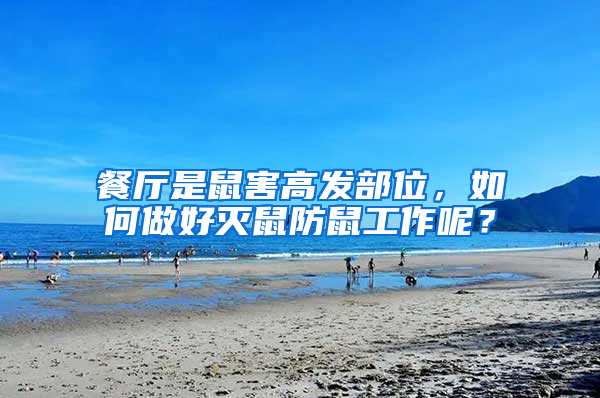 餐廳是鼠害高發部位，如何做好滅鼠防鼠工作呢？