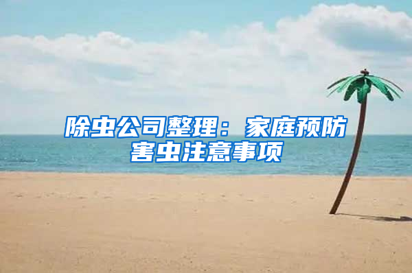 除蟲公司整理：家庭預(yù)防害蟲注意事項(xiàng)