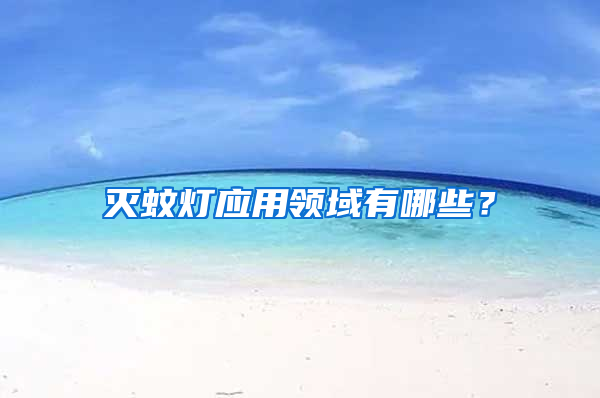 滅蚊燈應(yīng)用領(lǐng)域有哪些？